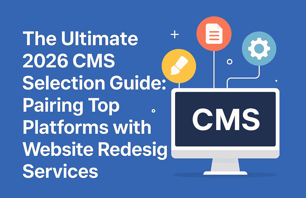 The Ultimate 2026 CMS Selection Guide: Pairing Top Platforms with Website Redesign Services